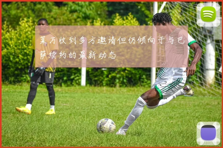 莱万收到多方邀请但仍倾向于与巴萨续约的最新动态